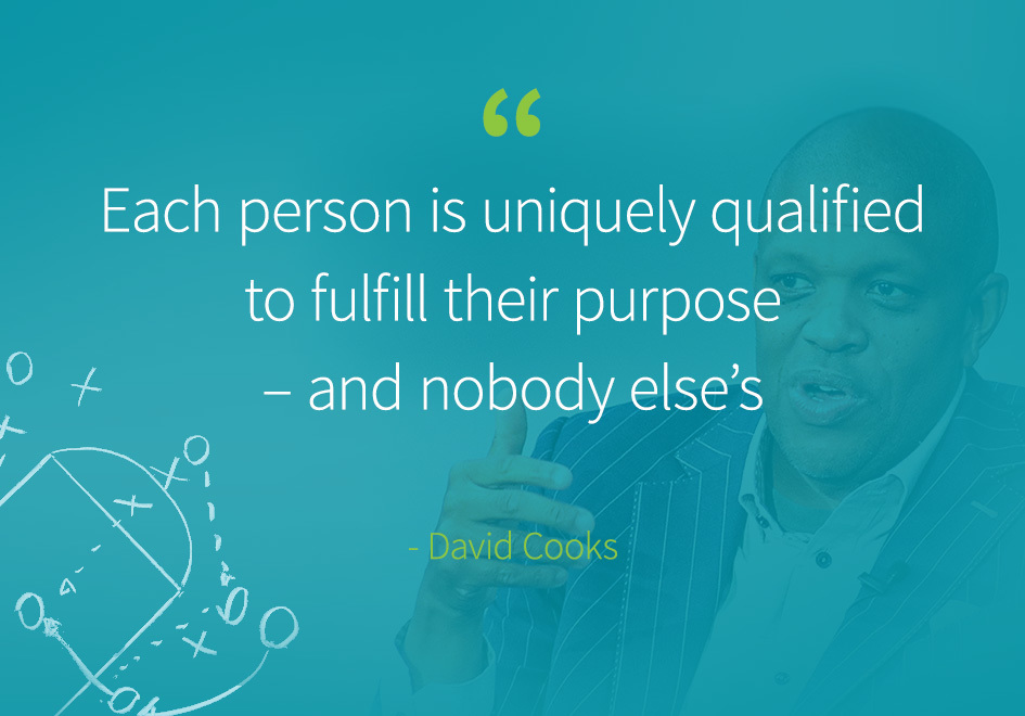 “Each person is uniquely qualified to fulfill their purpose – and nobody else’s.” -David Cooks