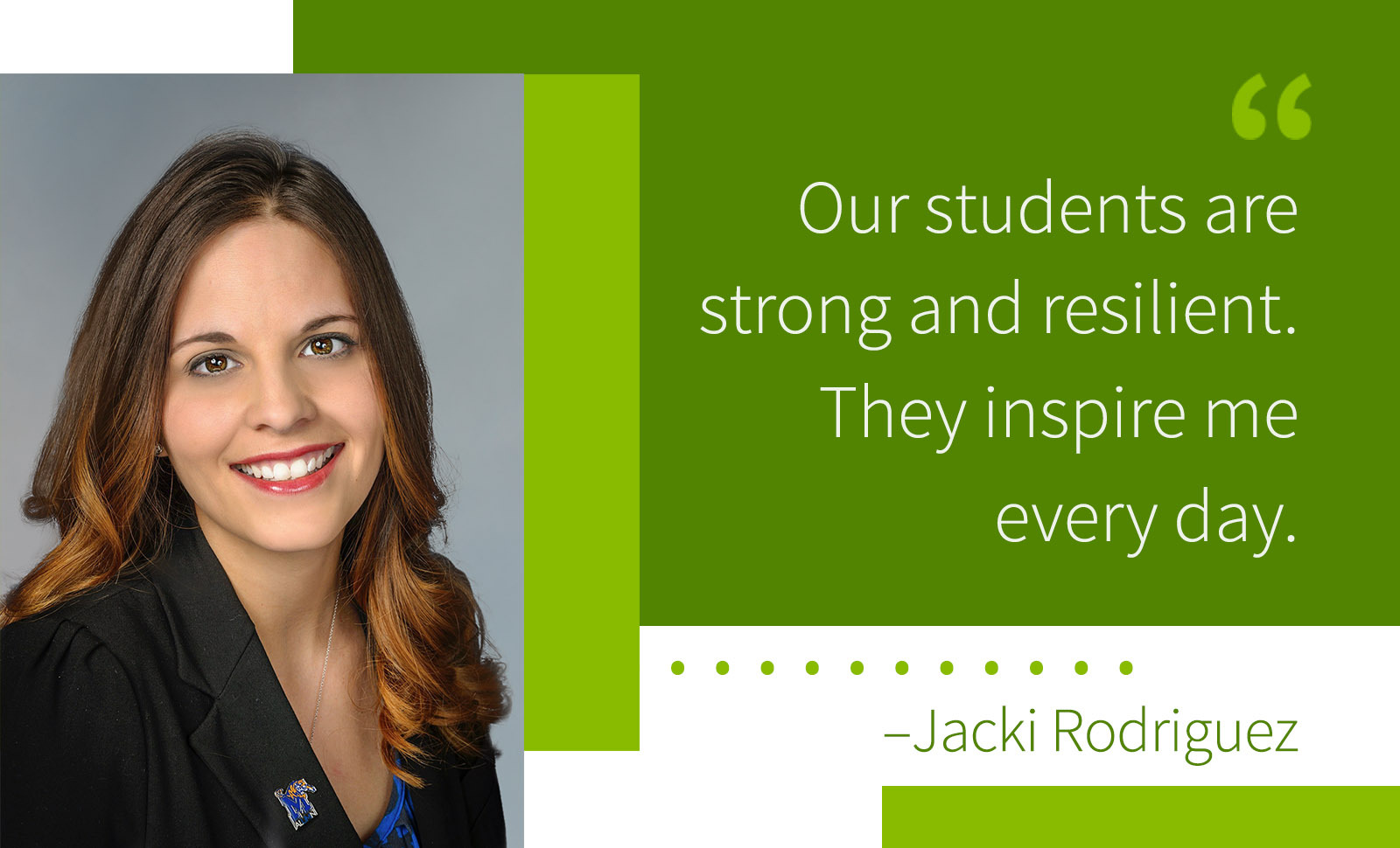 Quote. Our students are strong and resilient. They inspire me every day. –Jacki Rodriguez