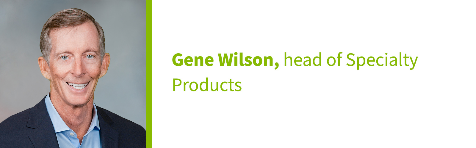 Gene Wilson, head of Specialty Products