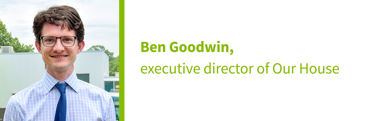 Ben Goodwin, executive director of Our House