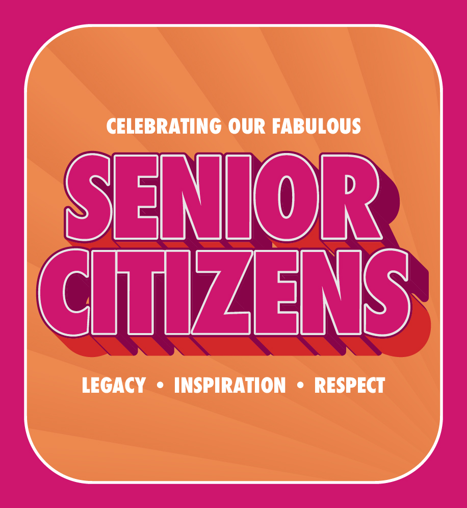Celebrating our fabulous senior citizens. Legacy. Inspiration. Respect.