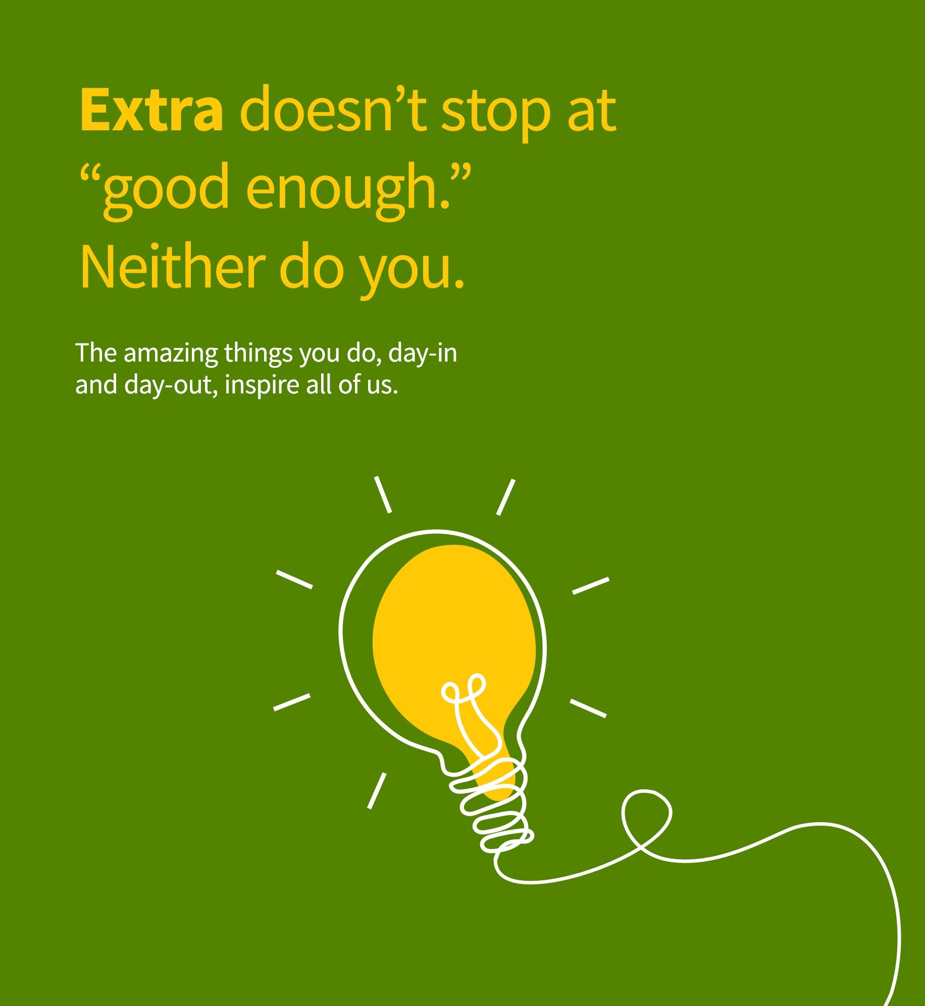 Extra doesn't stop at "good enough." Neither do you.