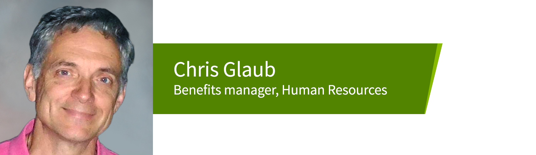 Chris Glaub, Benefits manager, Human Resources.